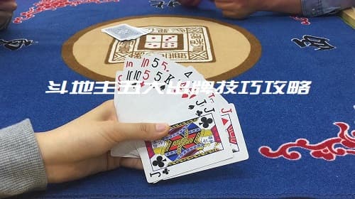 如何在斗地主中出牌如神？五个技巧教你取得胜利！