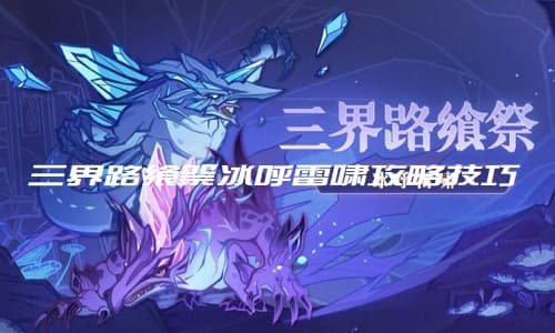 挑战极限!原神副本三界路飨祭冰呼雷啸攻略大公开