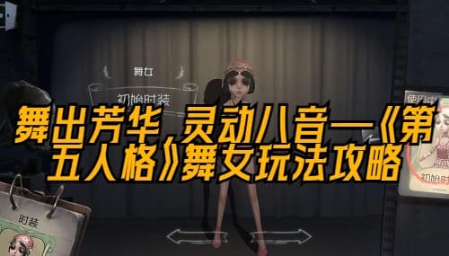 舞出芳华，灵动八音——《第五人格》舞女玩法攻略